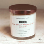 Bourbon is the Answer. What was the Question?  - 9 oz Soy Candle